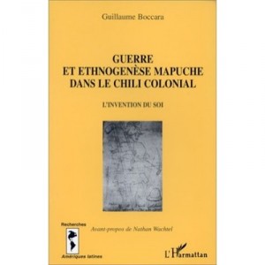 La Guerra Y La Etnogenesis Mapuche En El Chile Colonial La Invencion De Si Mismo Guillaume Boccara Harmattan Tl