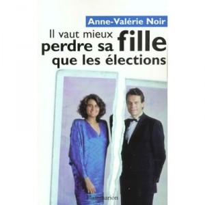Il Vaut Mieux Perdre Sa Fille Que Les Elections - Anne-valerie Botton-noir