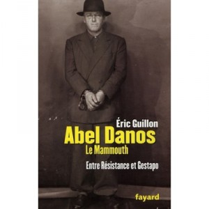 Abel Danos, Le Mammouth , Entre Resistance Et Gestapo - Eric Guillon - Hachette, TL443 Pages