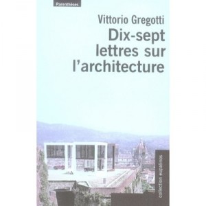Dix-sept Lettres Sur L'architecture - Vittorio Gregotti